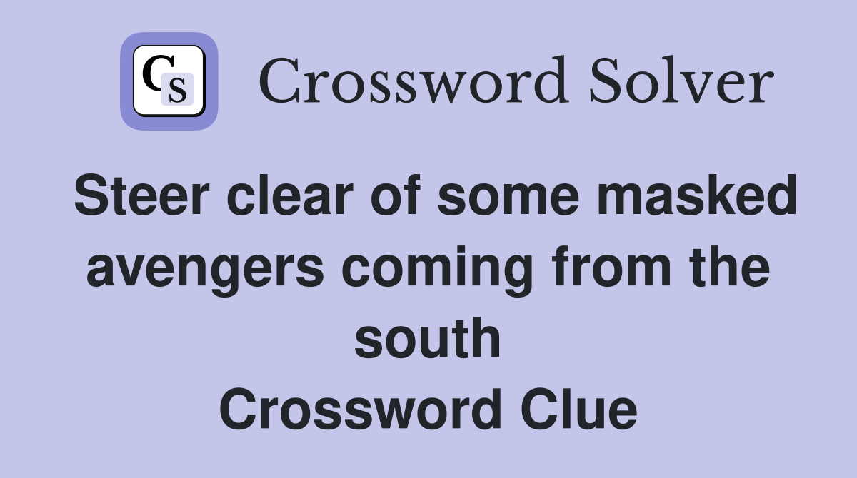Steer clear of some masked avengers coming from the south Crossword Clue