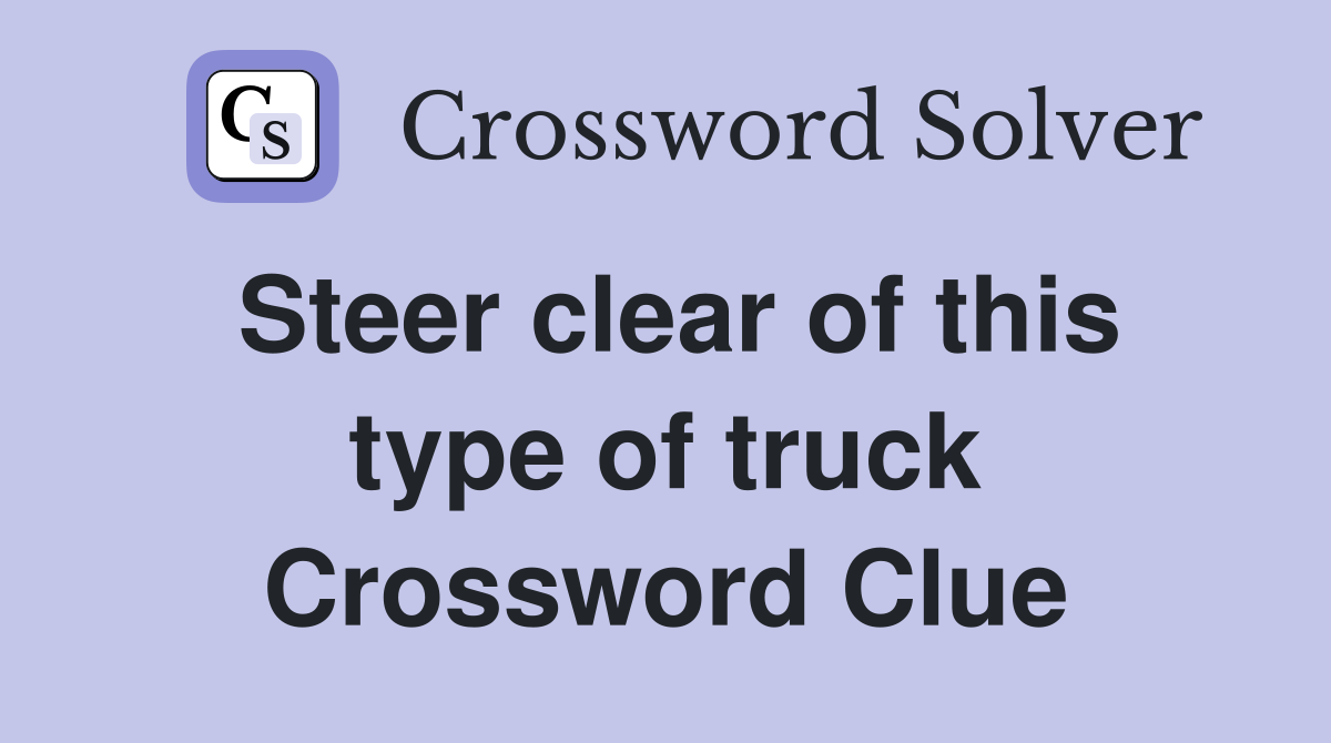 Steer clear of this type of truck Crossword Clue