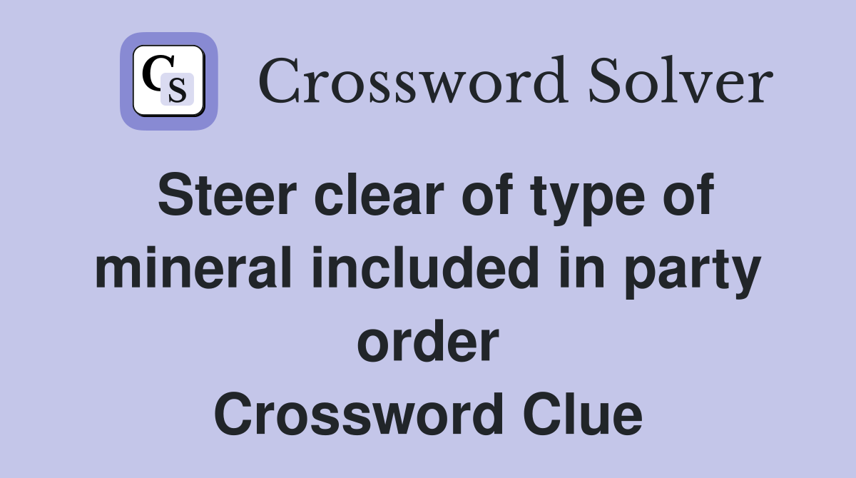Steer clear of type of mineral included in party order Crossword Clue