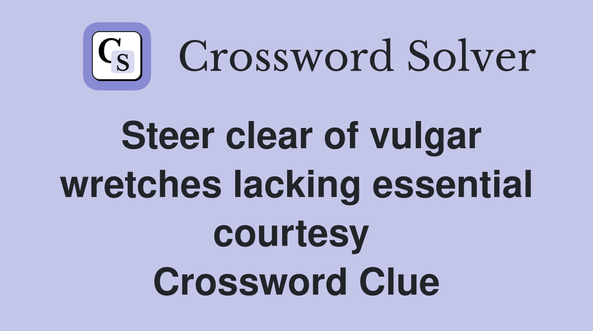 Steer clear of vulgar wretches lacking essential courtesy  Crossword Clue