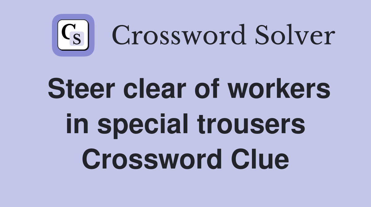 Steer clear of workers in special trousers Crossword Clue