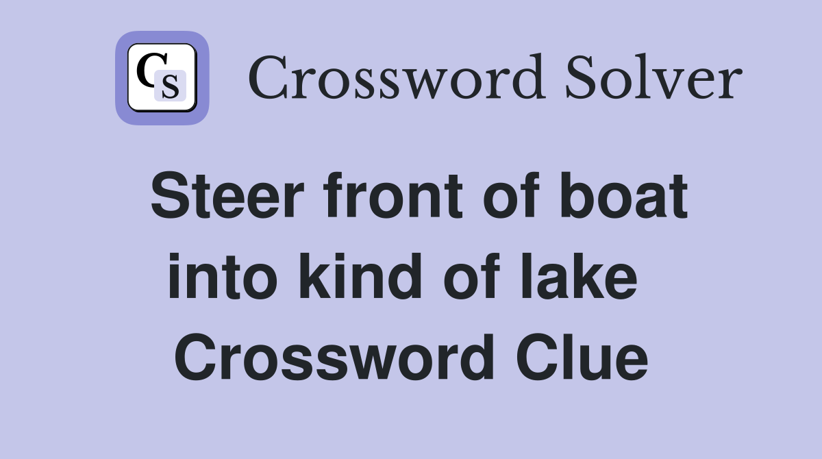 Steer front of boat into kind of lake  Crossword Clue