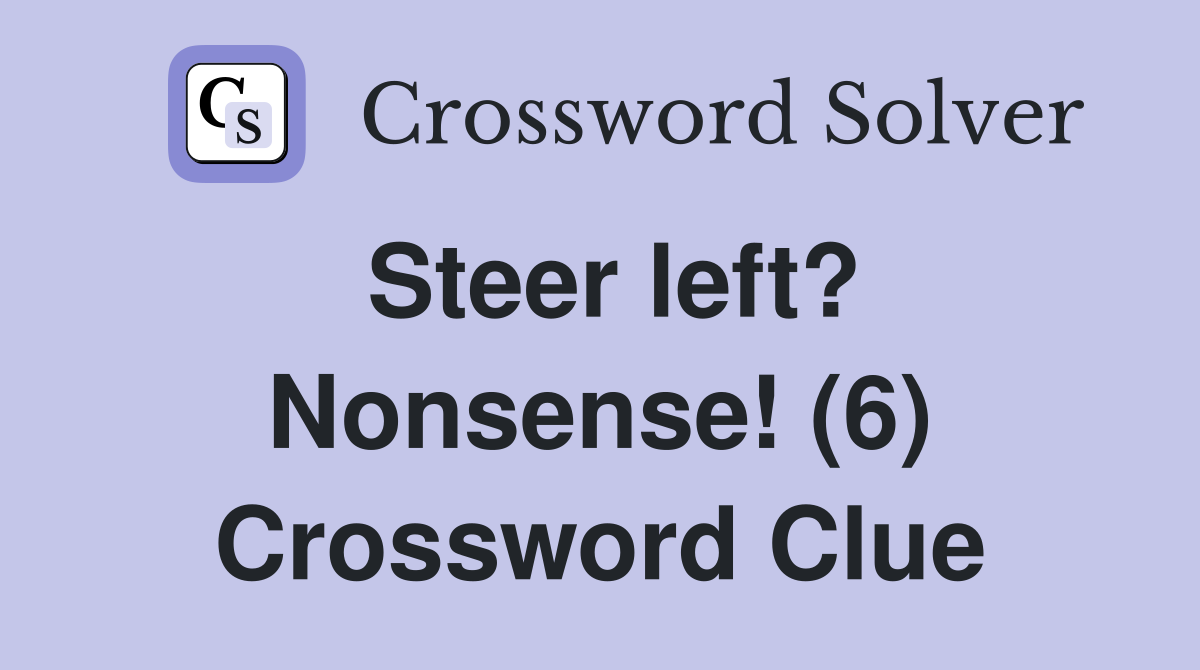 Steer left? Nonsense! (6) Crossword Clue