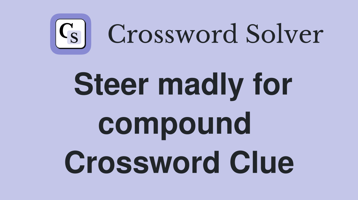 Steer madly for compound  Crossword Clue