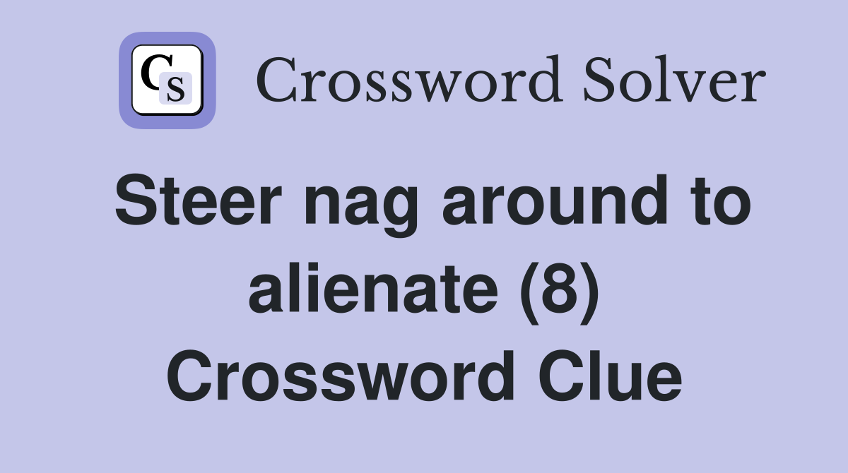 Steer nag around to alienate (8) Crossword Clue