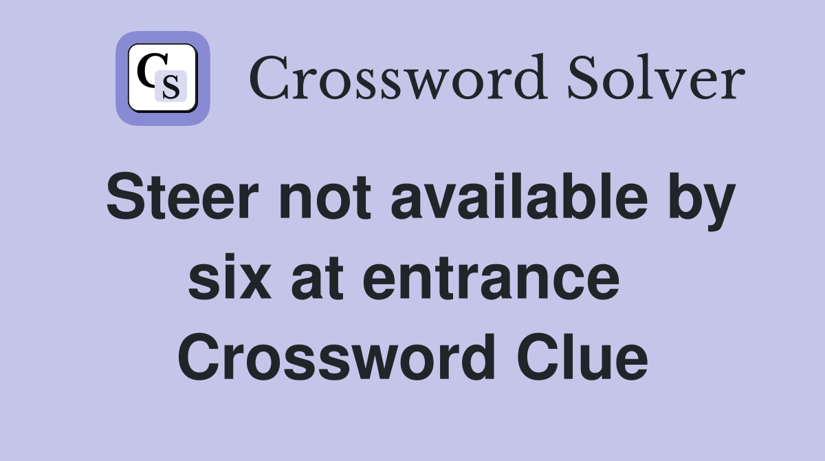 Steer not available by six at entrance  Crossword Clue