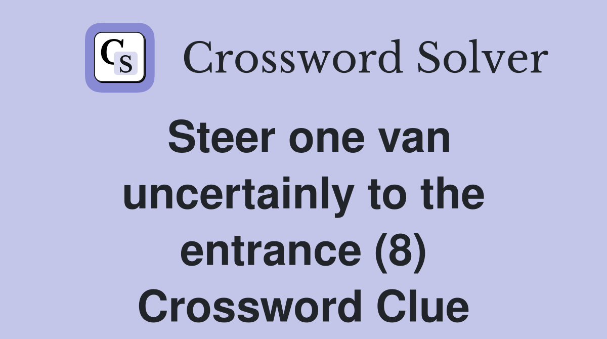 Steer one van uncertainly to the entrance (8) Crossword Clue