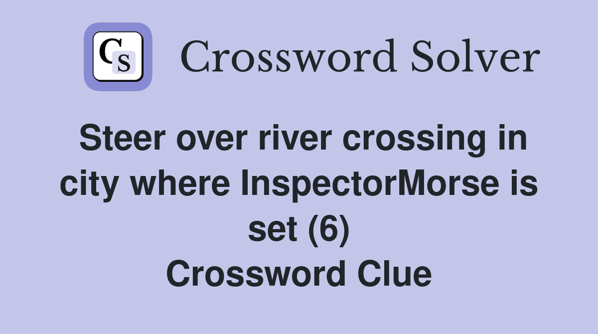Steer over river crossing in city where InspectorMorse is set (6) Crossword Clue