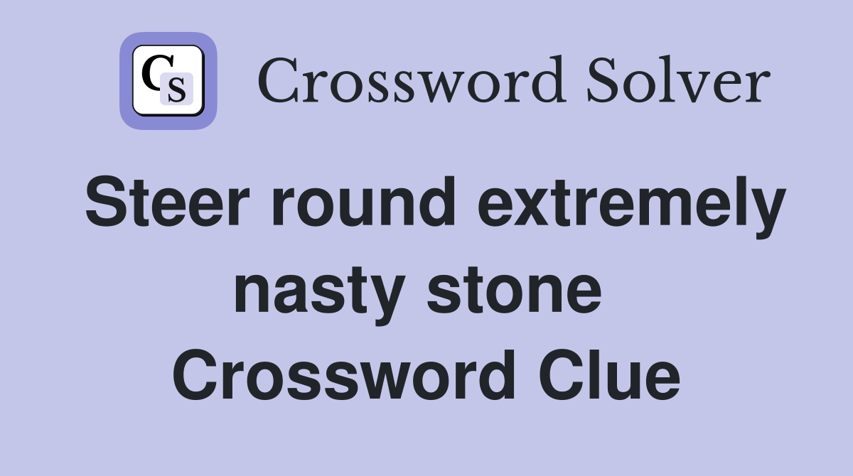 Steer round extremely nasty stone  Crossword Clue