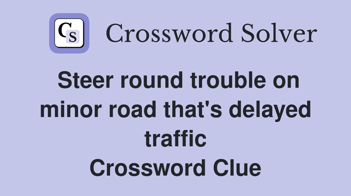 Steer round trouble on minor road that's delayed traffic Crossword Clue