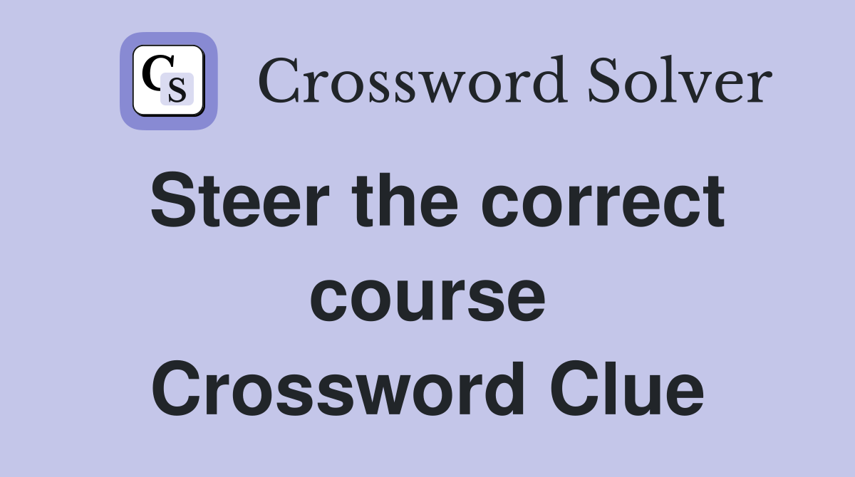 Steer the correct course Crossword Clue