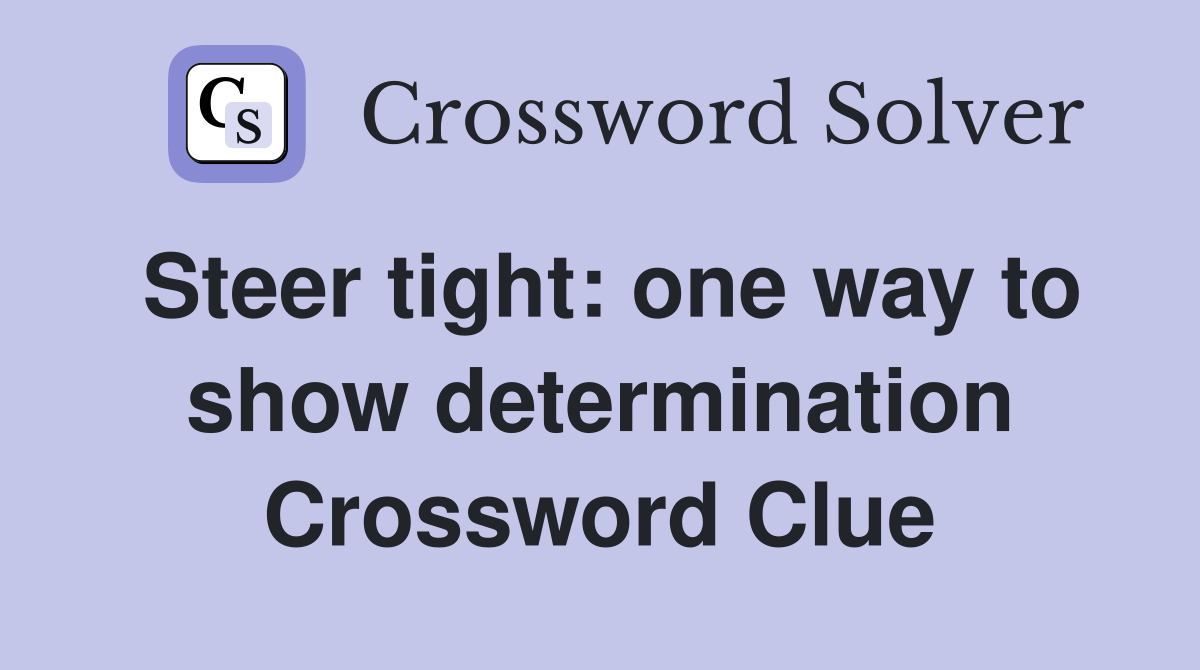 Steer tight: one way to show determination Crossword Clue