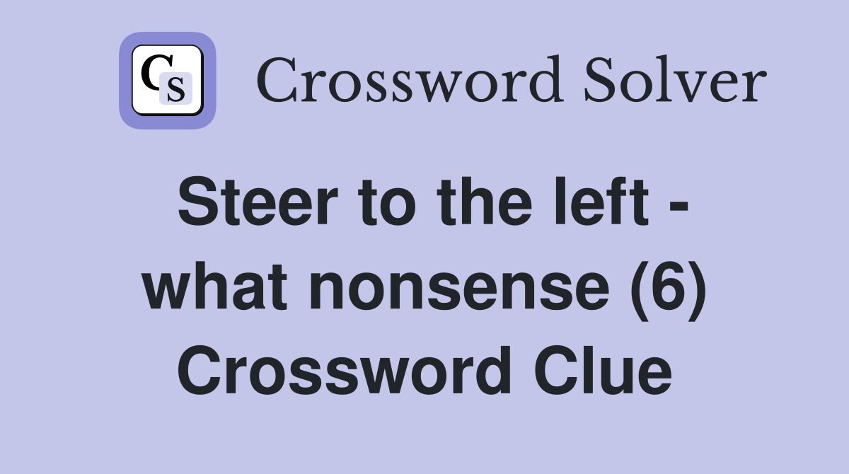 Steer to the left - what nonsense (6) Crossword Clue