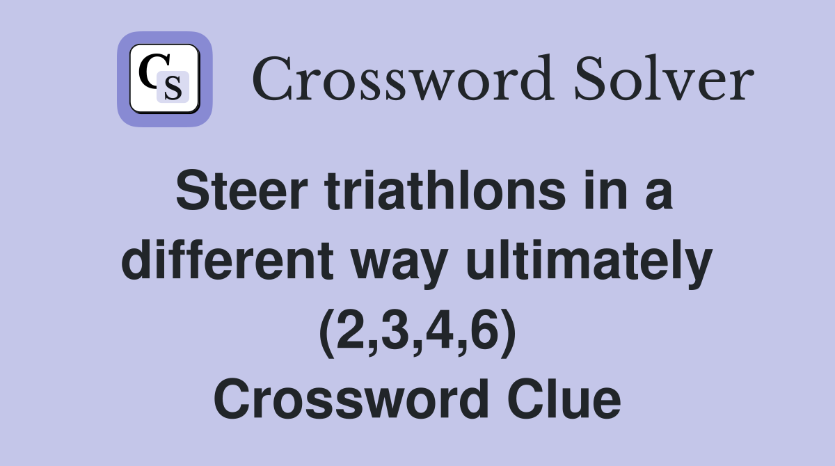 Steer triathlons in a different way ultimately (2,3,4,6) Crossword Clue