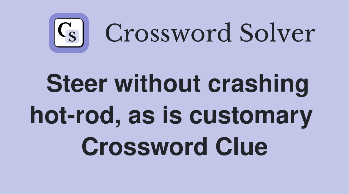Steer without crashing hot-rod, as is customary  Crossword Clue