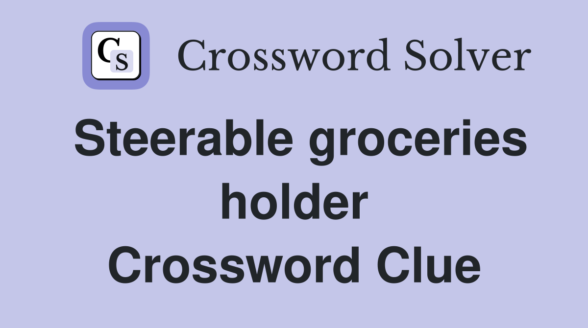 Steerable groceries holder Crossword Clue