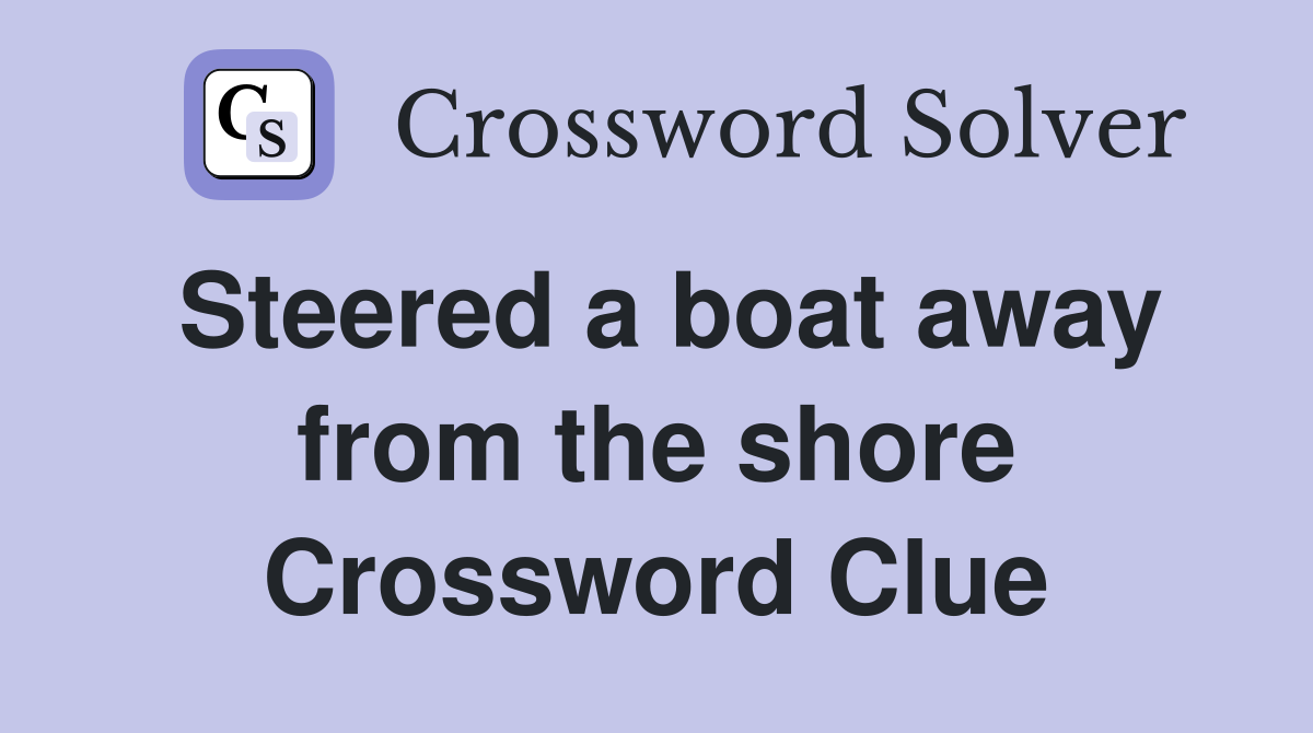 Steered a boat away from the shore Crossword Clue