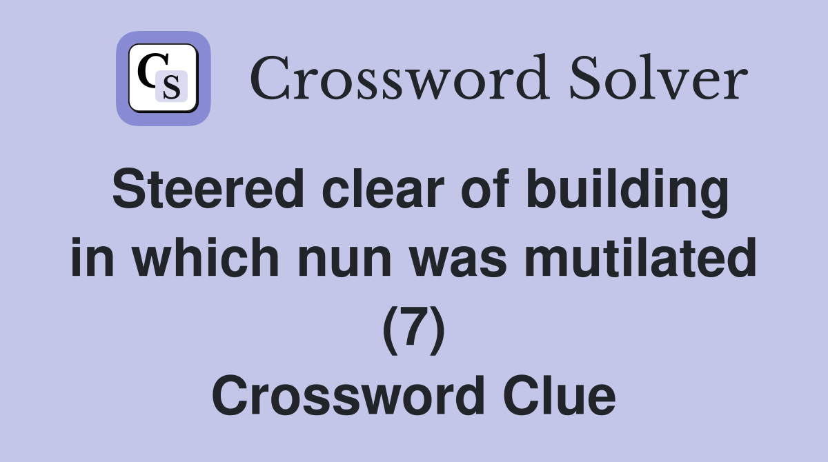 Steered clear of building in which nun was mutilated (7) Crossword Clue