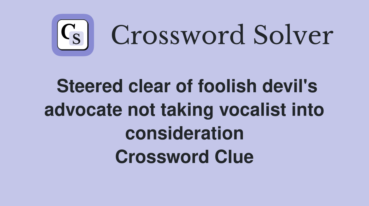 Steered clear of foolish devil's advocate not taking vocalist into consideration Crossword Clue