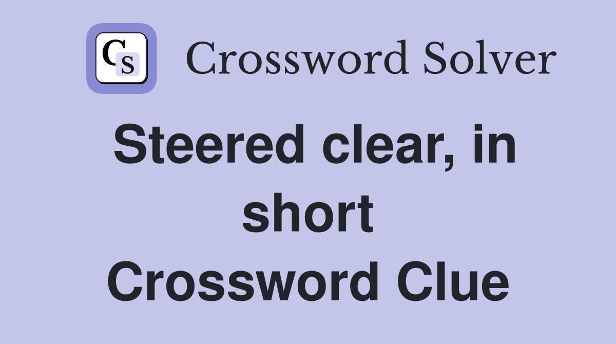 Steered clear, in short Crossword Clue
