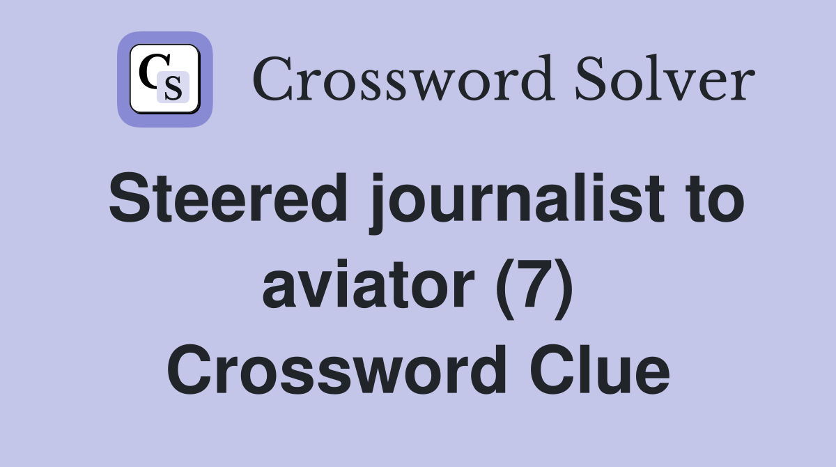 Steered journalist to aviator (7) Crossword Clue