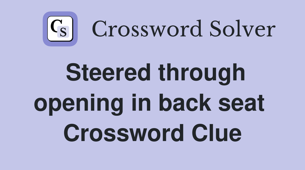 Steered through opening in back seat  Crossword Clue