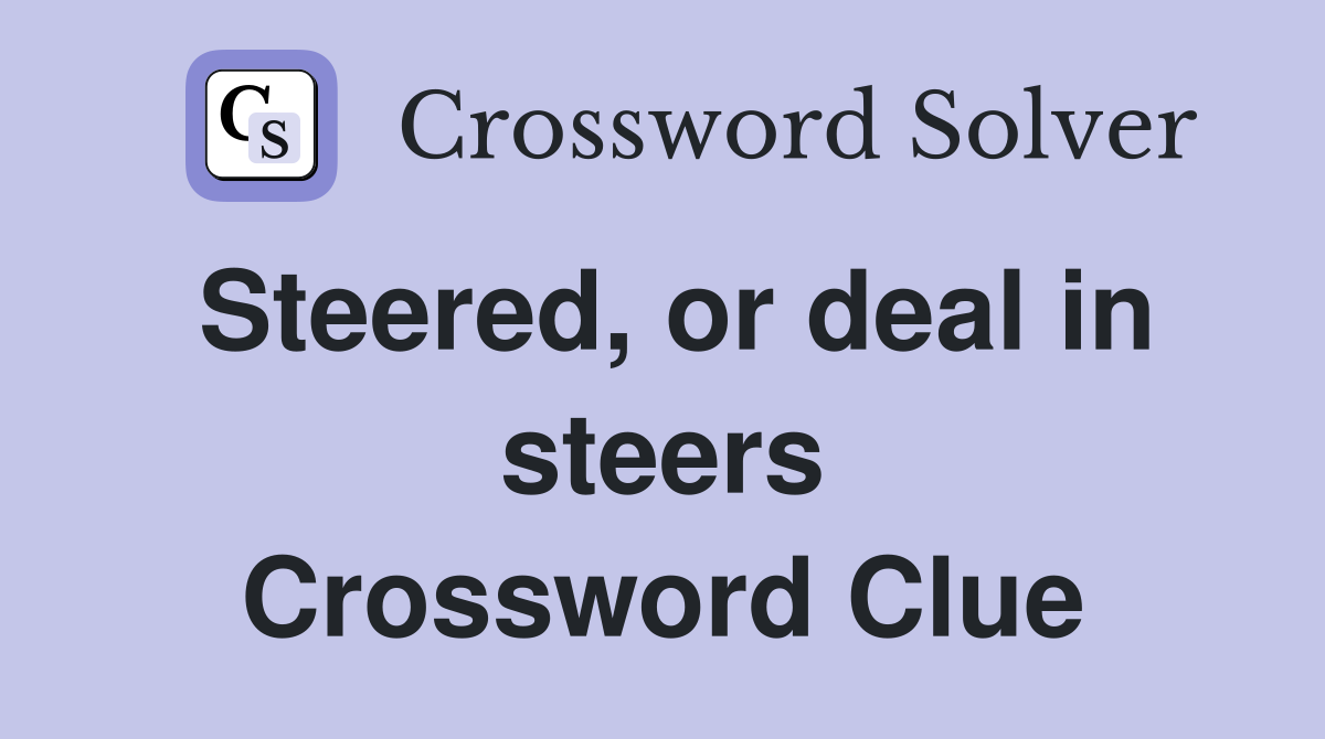 Steered, or deal in steers Crossword Clue