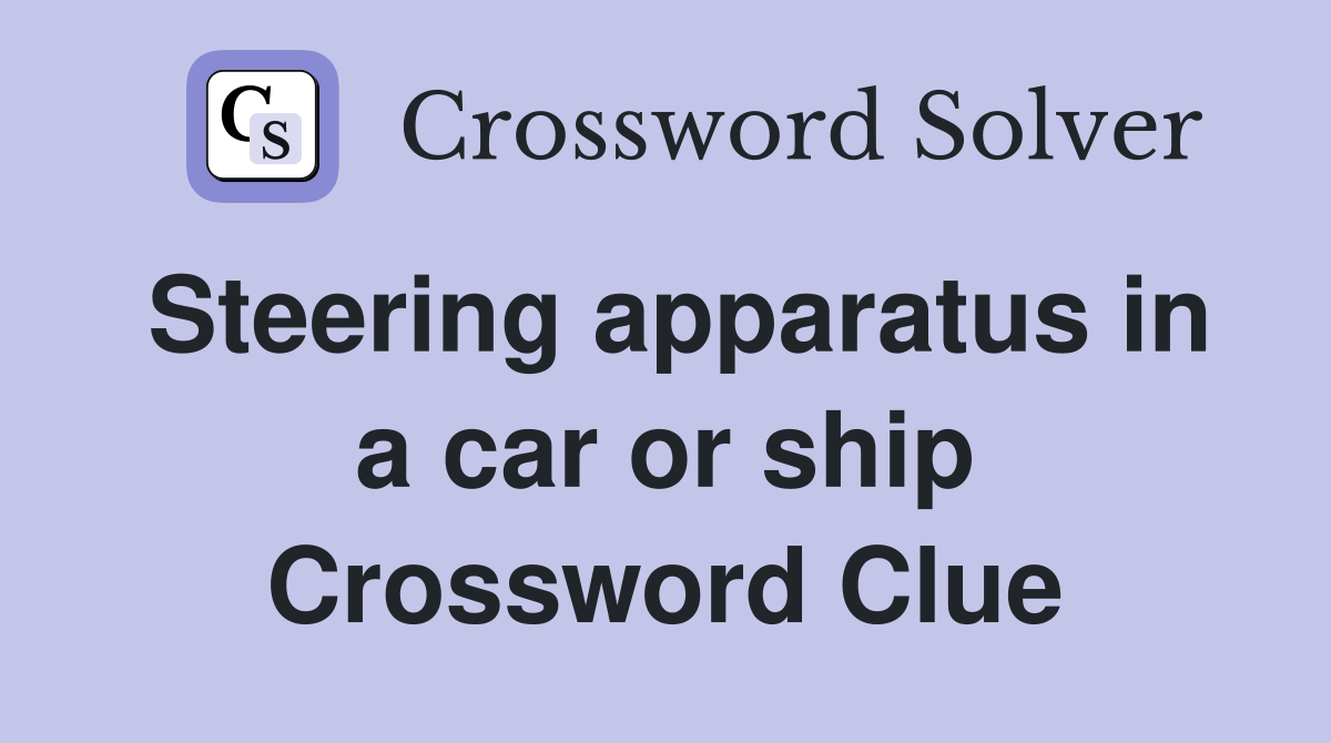 Steering apparatus in a car or ship Crossword Clue