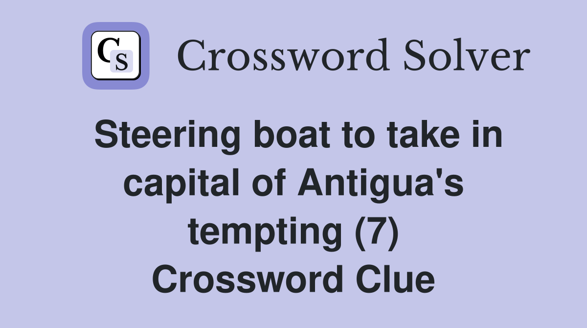 Steering boat to take in capital of Antigua's tempting (7) Crossword Clue