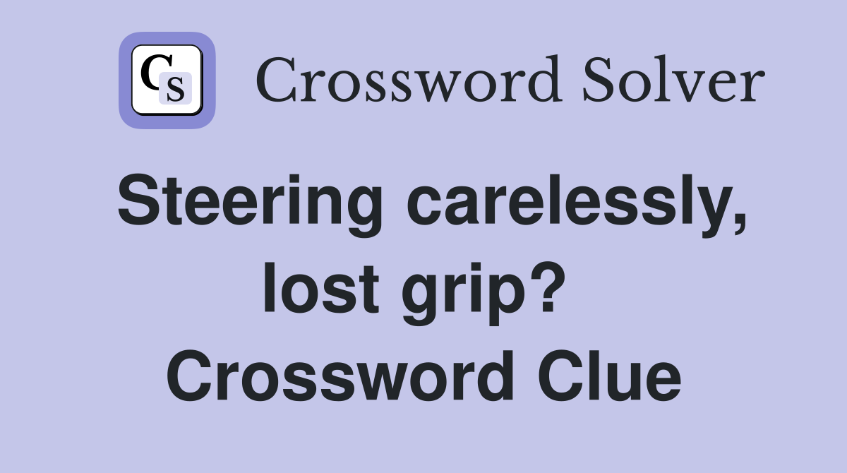 Steering carelessly, lost grip?  Crossword Clue