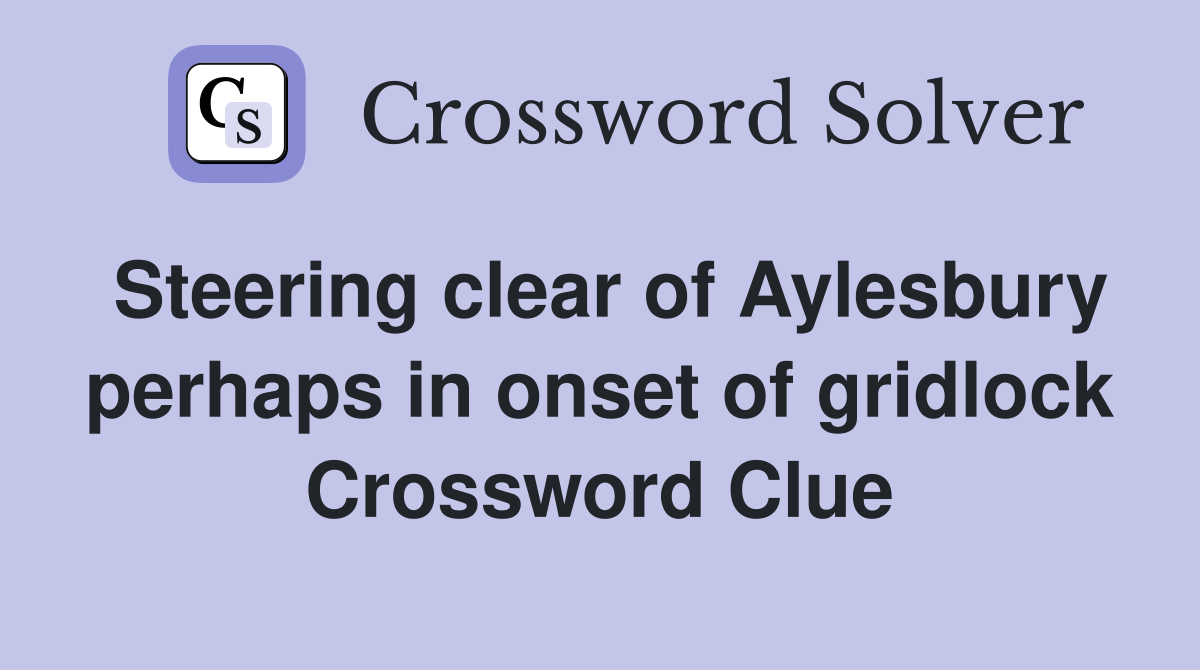 Steering clear of Aylesbury perhaps in onset of gridlock Crossword Clue