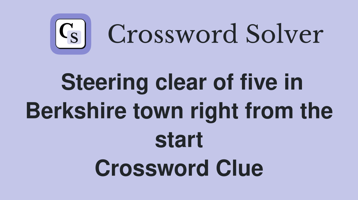 Steering clear of five in Berkshire town right from the start Crossword Clue