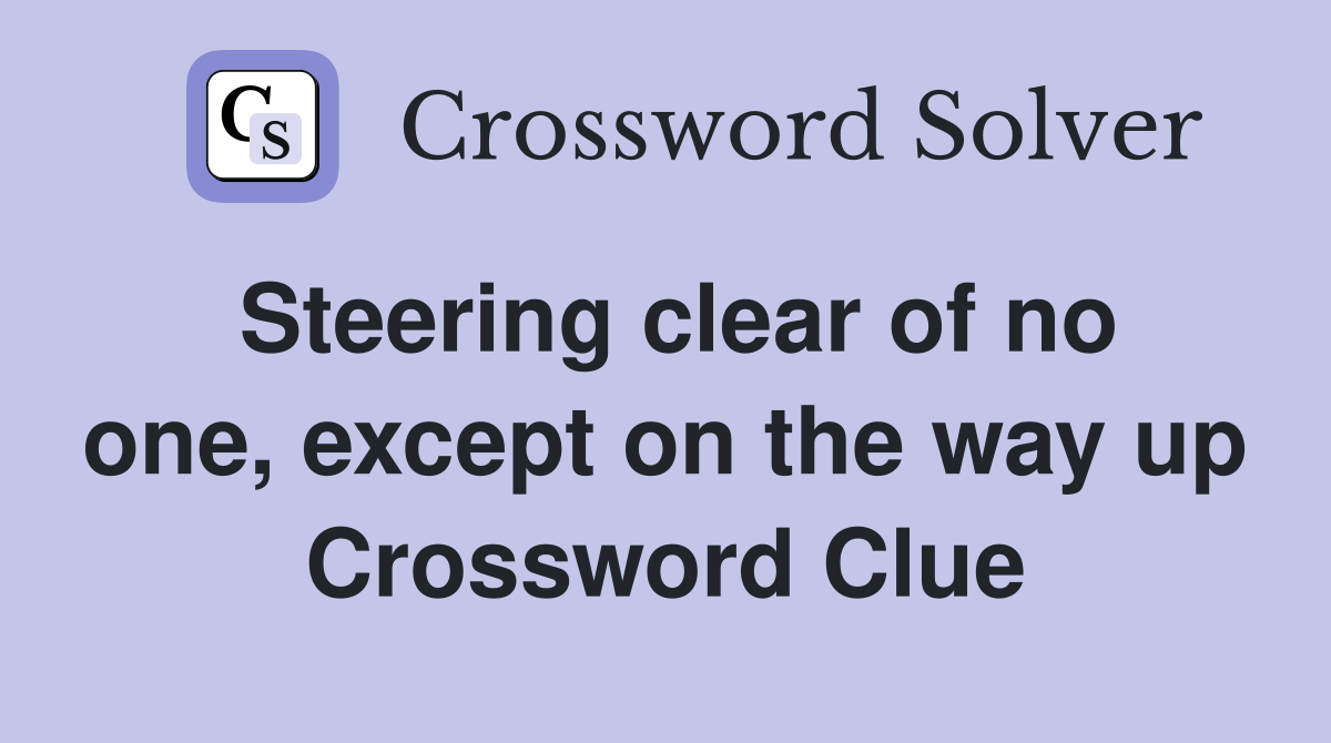 Steering clear of no one, except on the way up Crossword Clue