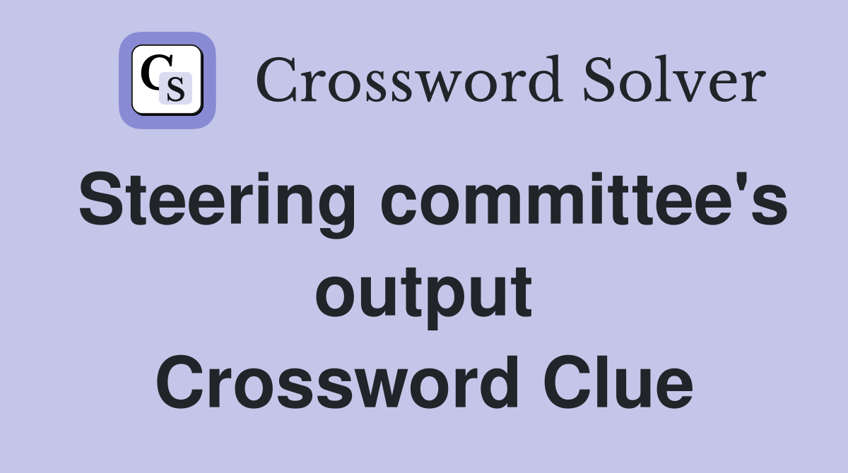 Steering committee's output Crossword Clue