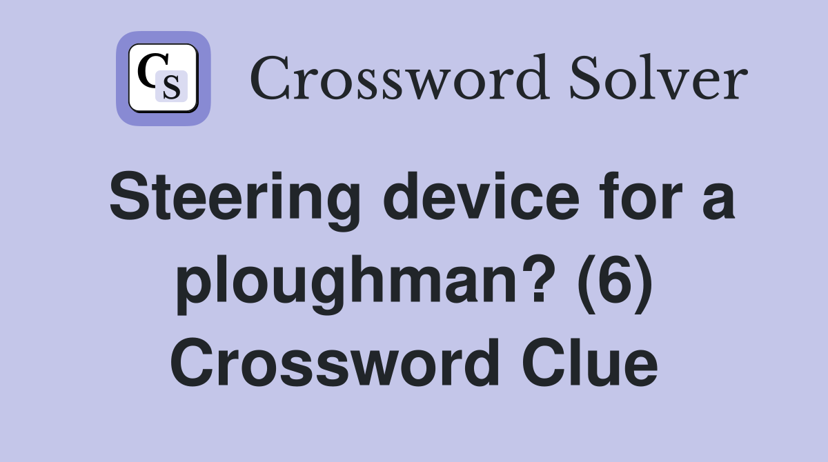 Steering device for a ploughman? (6) Crossword Clue