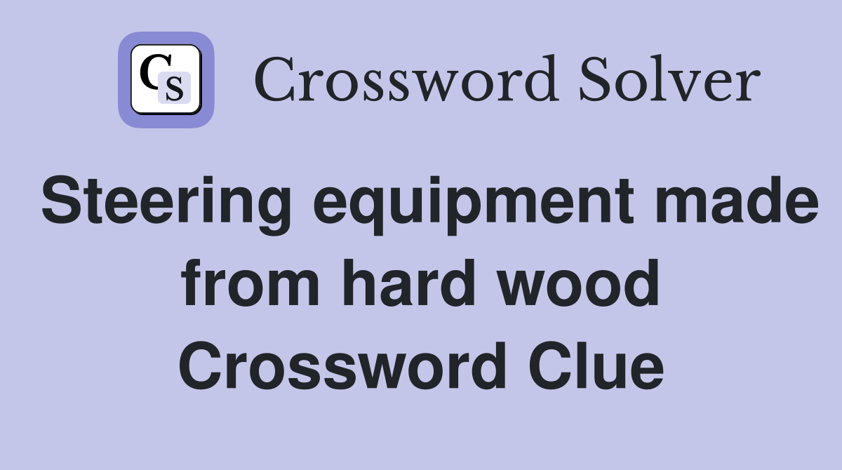 Steering equipment made from hard wood Crossword Clue