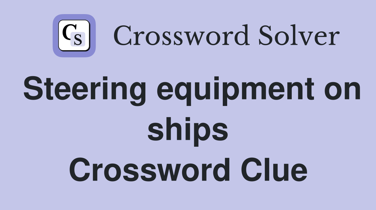 Steering equipment on ships Crossword Clue