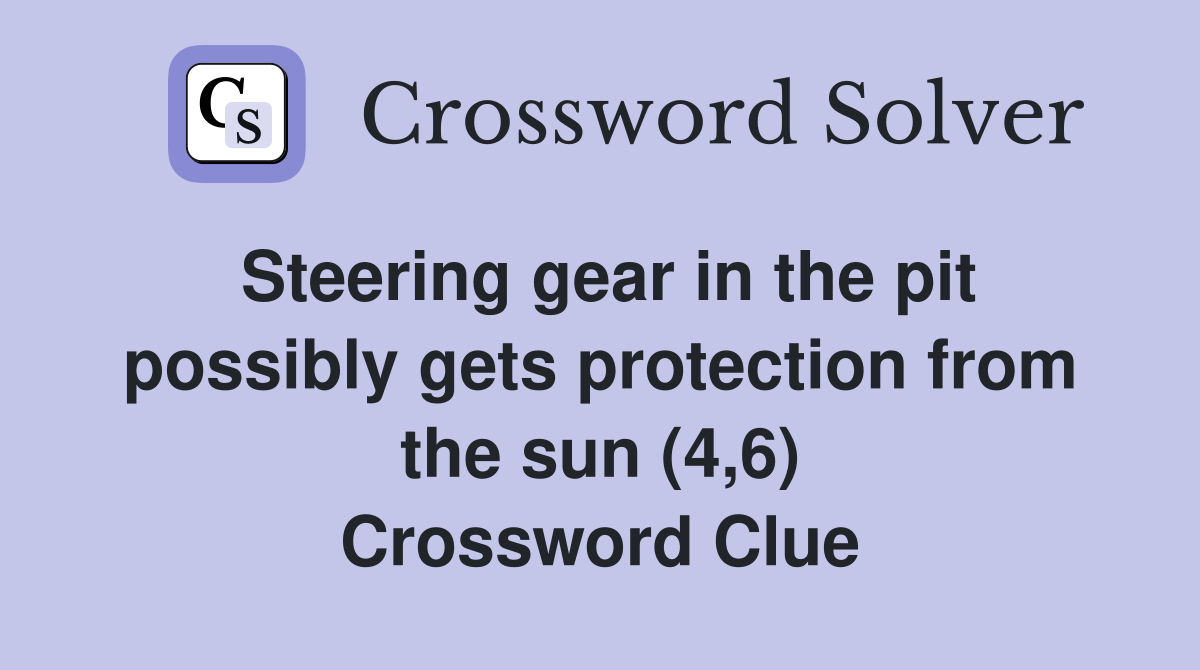 Steering gear in the pit possibly gets protection from the sun (4,6) Crossword Clue