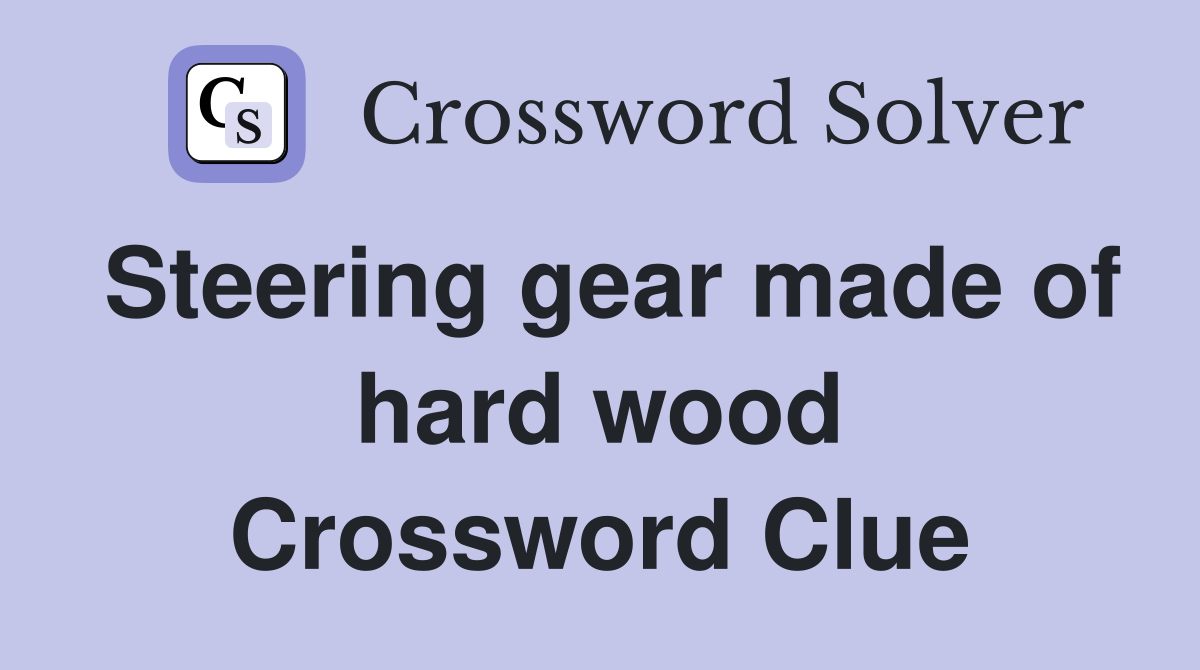 Steering gear made of hard wood Crossword Clue