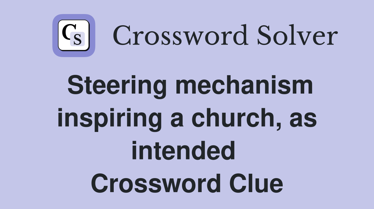 Steering mechanism inspiring a church, as intended  Crossword Clue