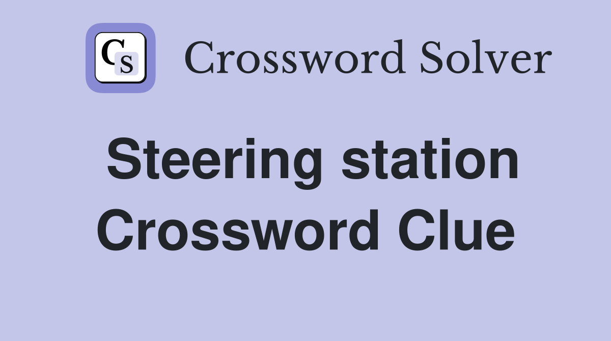 Steering station Crossword Clue