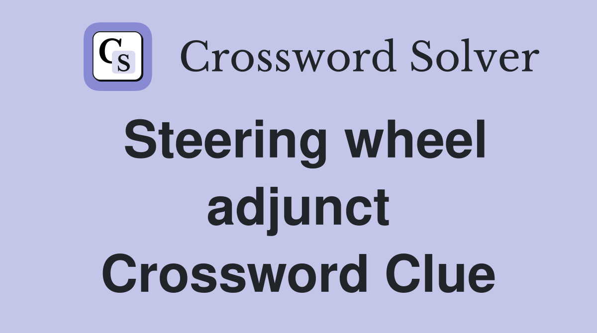 Steering wheel adjunct Crossword Clue