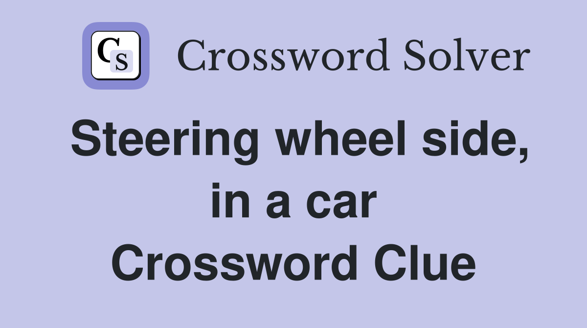 Steering wheel side, in a car Crossword Clue