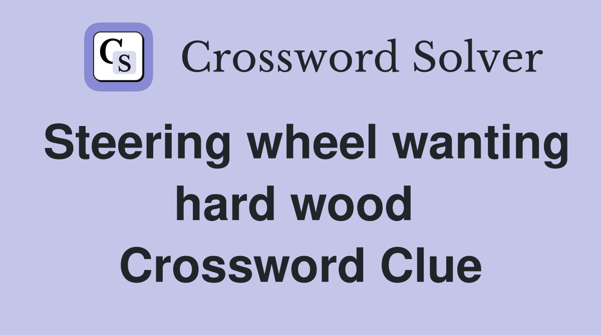 Steering wheel wanting hard wood  Crossword Clue