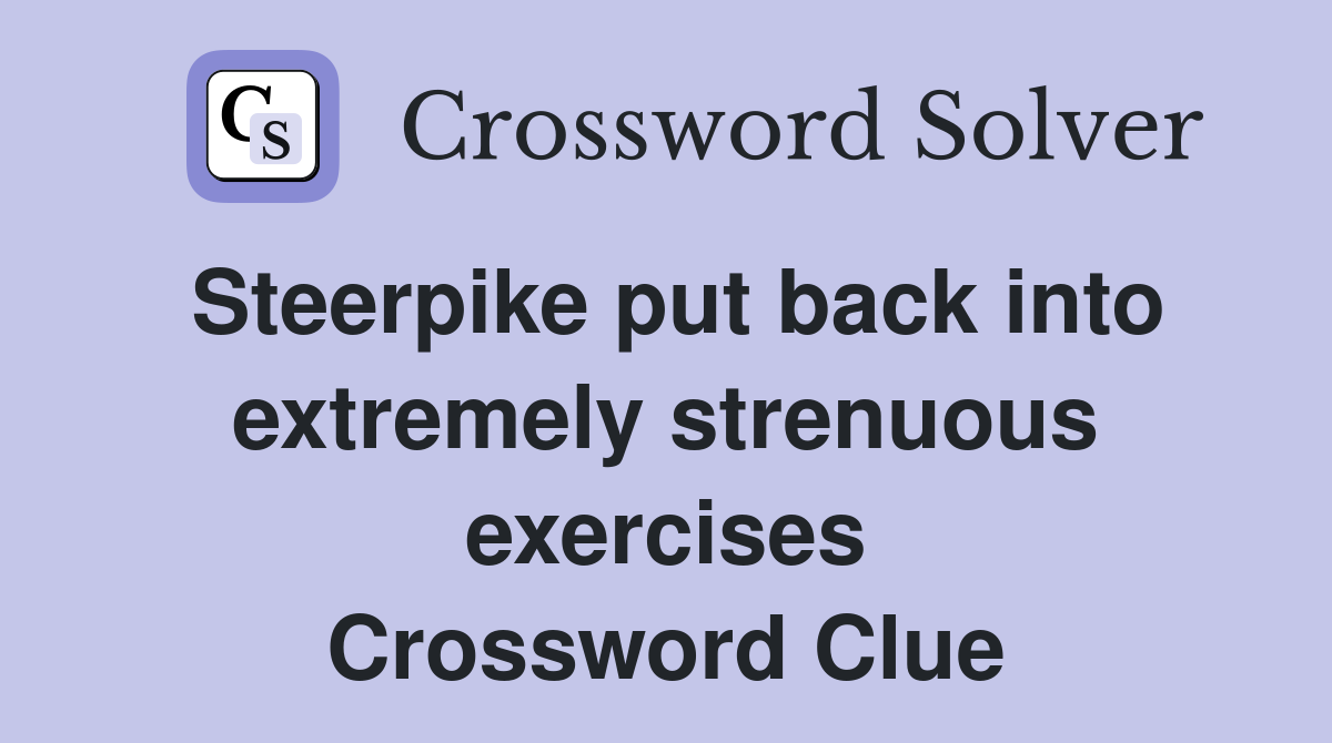 Steerpike put back into extremely strenuous exercises Crossword Clue