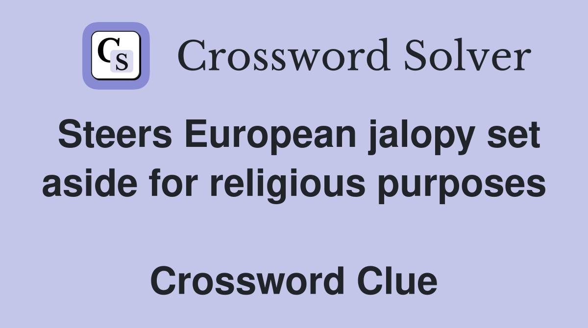 Steers European jalopy set aside for religious purposes  Crossword Clue