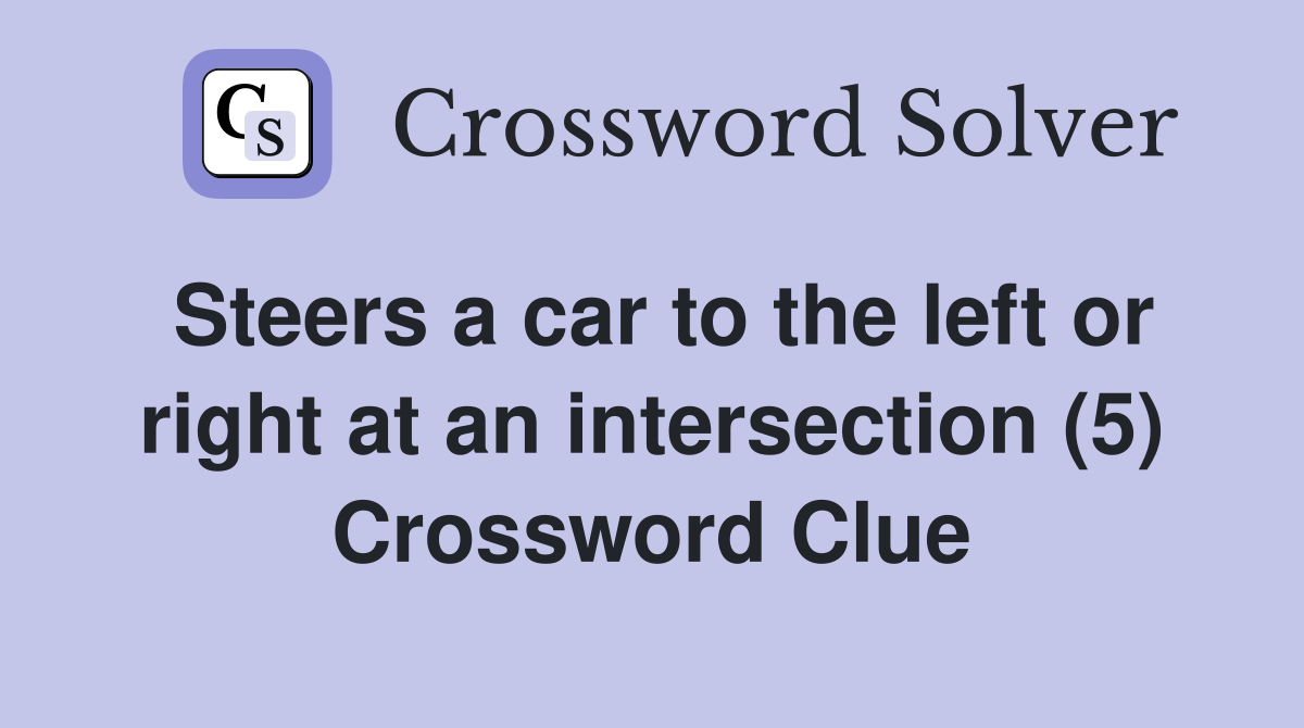 Steers a car to the left or right at an intersection (5) Crossword Clue