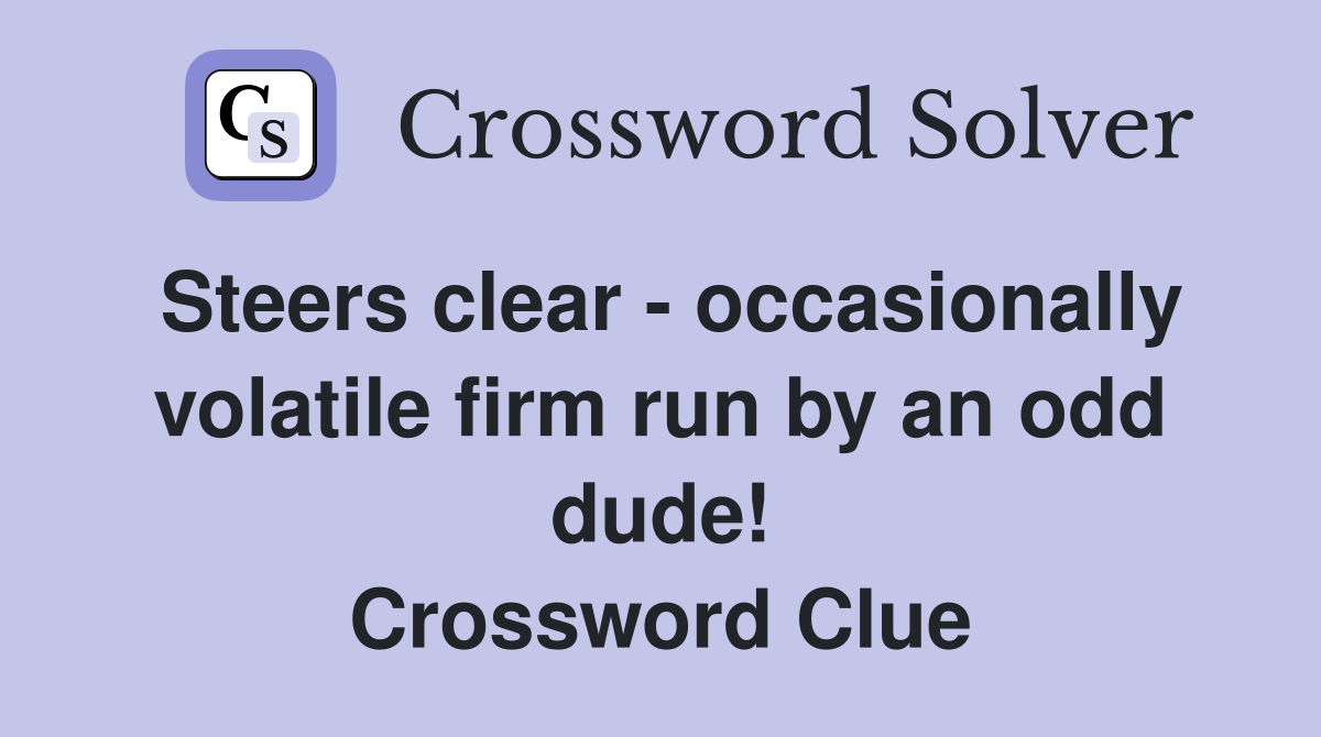Steers clear - occasionally volatile firm run by an odd dude! Crossword Clue
