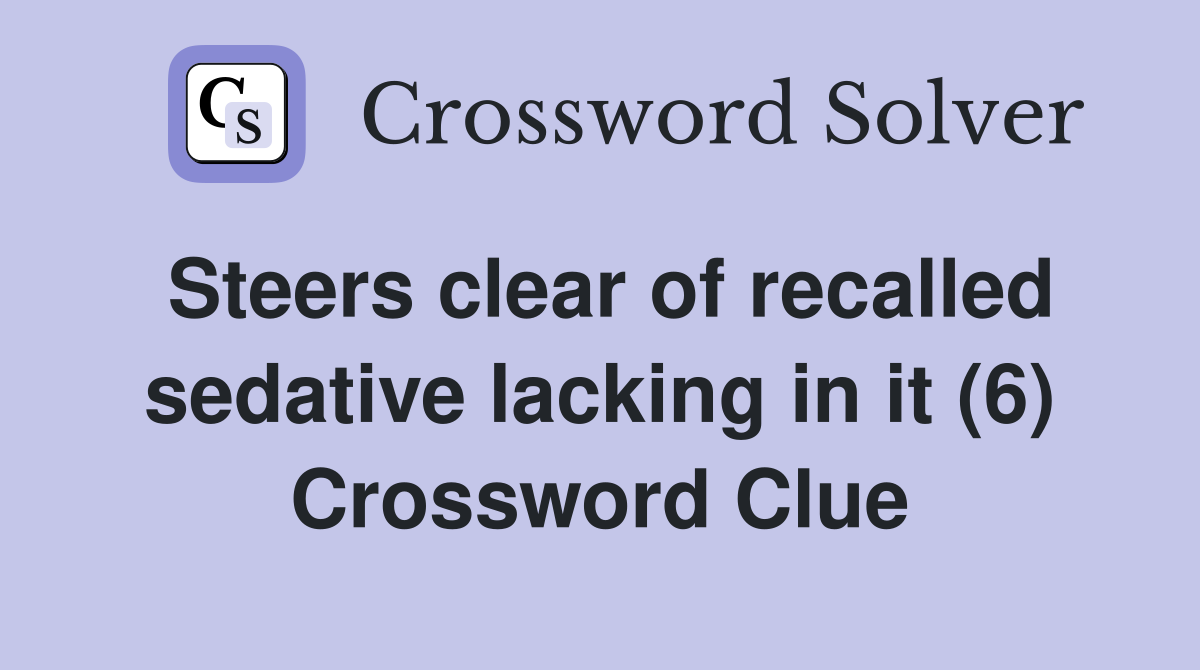 Steers clear of recalled sedative lacking in it (6) Crossword Clue