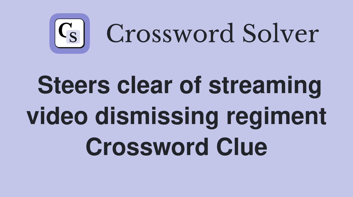 Steers clear of streaming video dismissing regiment Crossword Clue